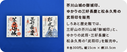 芥川山城の御城印、ゆかりの三好長慶と松永久秀の武将印を販売 しろあと歴史館では、三好山の芥川山城「御城印」と、ゆかりの武将・三好長慶と松永久秀の「武将印」を販売中。※各300円。縦15cm × 横10.5cm