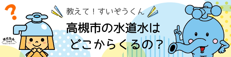 高槻市の水道水はどこからくるの？と尋ねているはにたんのイラスト