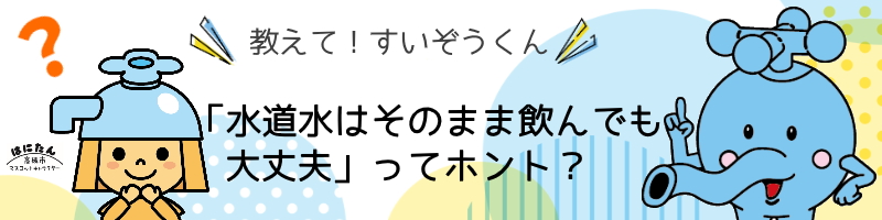 水道水はそのまま飲んでも大丈夫ってホント？と質問しているはにたんのイラスト